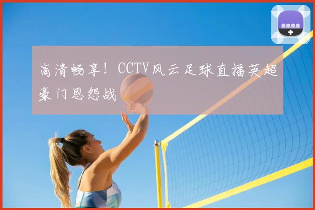 高清畅享！CCTV风云足球直播英超豪门恩怨战