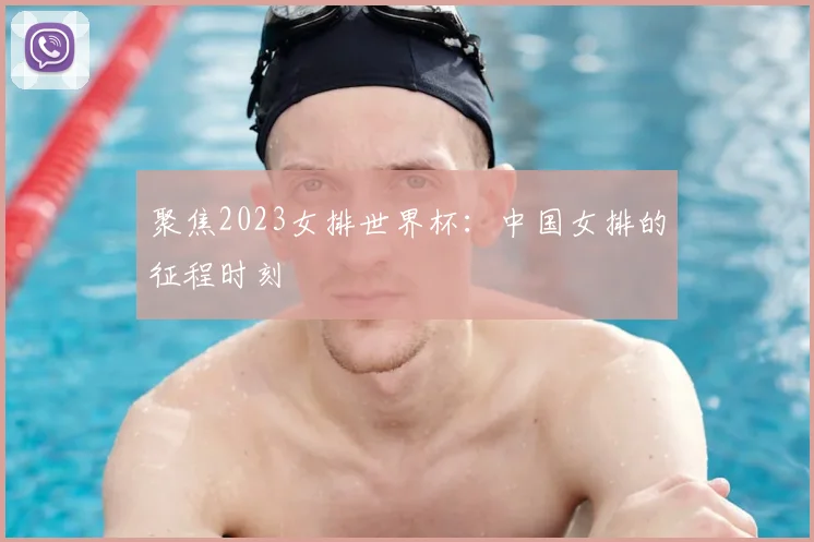 聚焦2023女排世界杯：中国女排的征程时刻