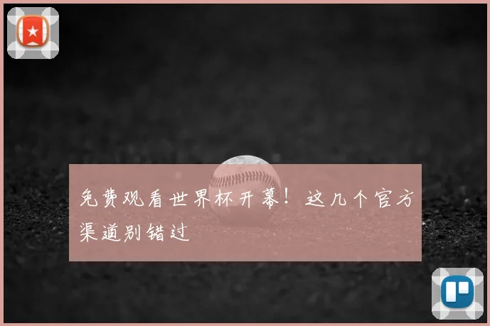 免费观看世界杯开幕！这几个官方渠道别错过
