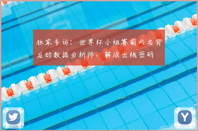 独家专访：世界杯小组赛前两名背后的数据分析师，解读出线密码