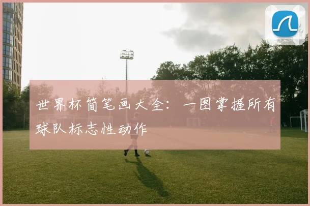 世界杯简笔画大全：一图掌握所有球队标志性动作